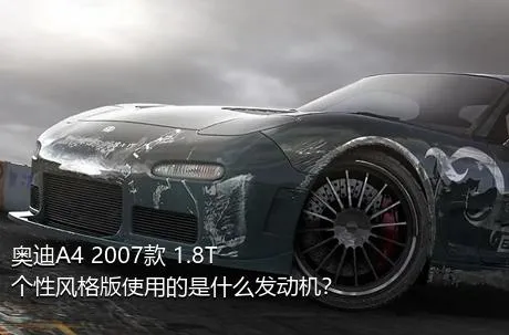 奥迪A4 2007款 1.8T 个性风格版使用的是什么发动机？