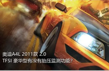 奥迪A4L 2011款 2.0 TFSI 豪华型有没有胎压监测功能？