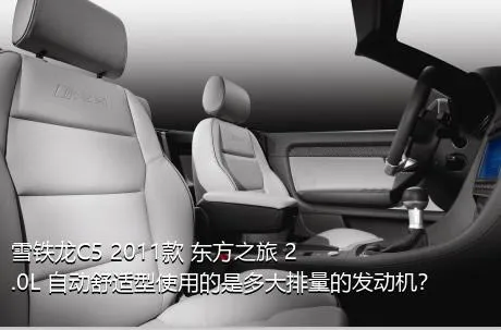 雪铁龙C5 2011款 东方之旅 2.0L 自动舒适型使用的是多大排量的发动机？