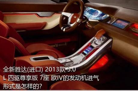 全新胜达(进口) 2013款 3.0L 四驱尊享版 7座 欧IV的发动机进气形式是怎样的？