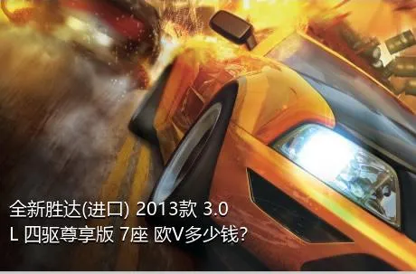 全新胜达(进口) 2013款 3.0L 四驱尊享版 7座 欧V多少钱？