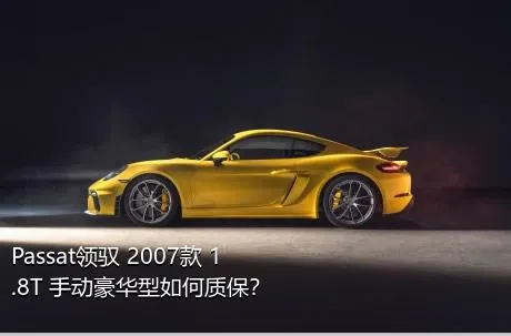 Passat领驭 2007款 1.8T 手动豪华型如何质保？