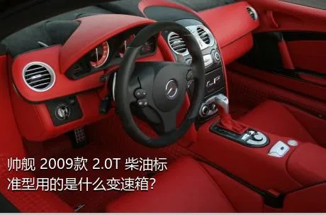 帅舰 2009款 2.0T 柴油标准型用的是什么变速箱？