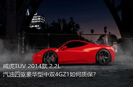 威虎TUV 2014款 2.2L汽油四驱豪华型中双4GZ1如何质保？