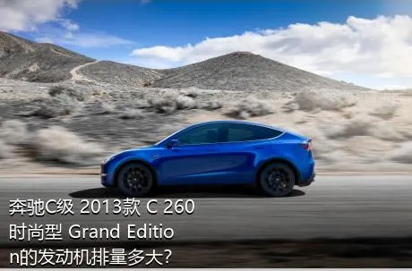 奔驰C级 2013款 C 260 时尚型 Grand Edition的发动机排量多大？