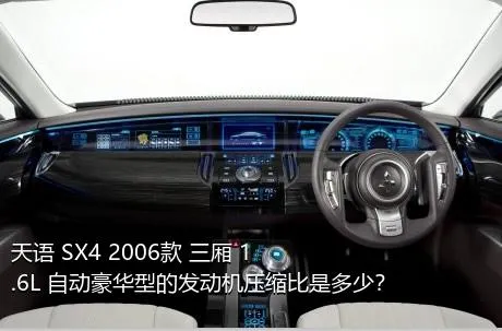 天语 SX4 2006款 三厢 1.6L 自动豪华型的发动机压缩比是多少？