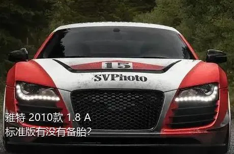 雅特 2010款 1.8 A+ 标准版有没有备胎？
