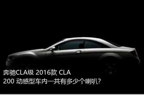 奔驰CLA级 2016款 CLA 200 动感型车内一共有多少个喇叭？