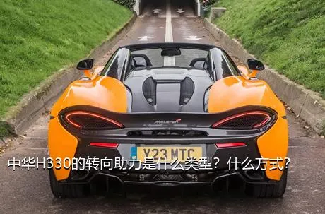 中华H330的转向助力是什么类型？什么方式？