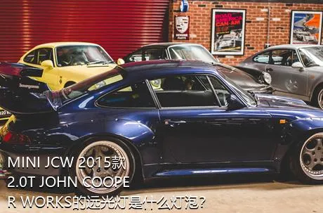 MINI JCW 2015款 2.0T JOHN COOPER WORKS的远光灯是什么灯泡？