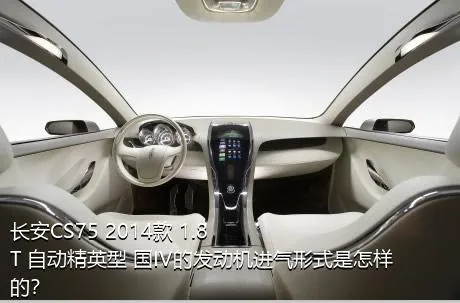 长安CS75 2014款 1.8T 自动精英型 国IV的发动机进气形式是怎样的？