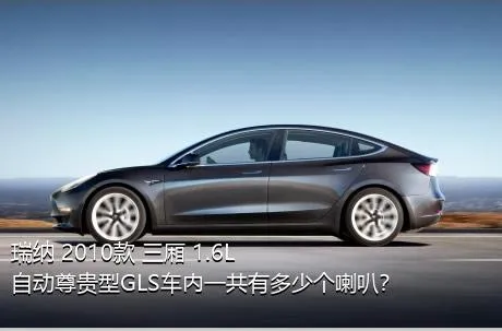 瑞纳 2010款 三厢 1.6L 自动尊贵型GLS车内一共有多少个喇叭？