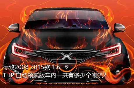 标致2008 2015款 1.6THP 自动领航版车内一共有多少个喇叭？