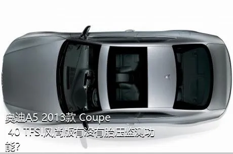 奥迪A5 2013款 Coupe 40 TFSI风尚版有没有胎压监测功能？