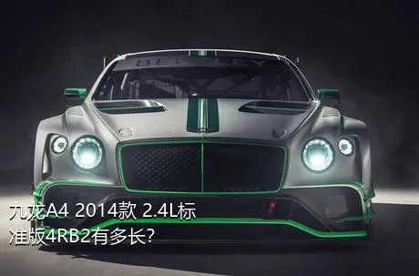 九龙A4 2014款 2.4L标准版4RB2有多长？