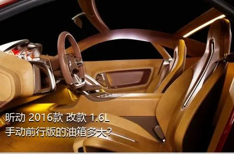 昕动 2016款 改款 1.6L 手动前行版的油箱多大？