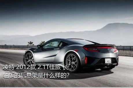 凌特 2012款 2.1T佳旅 长轴版的后悬架是什么样的？
