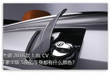 杰德 2016款 1.8L CVT豪华版 5座的车身都有什么颜色？