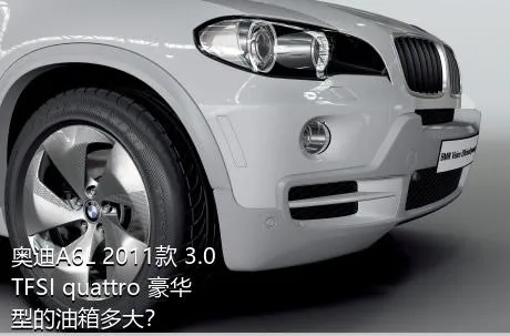奥迪A6L 2011款 3.0 TFSI quattro 豪华型的油箱多大？