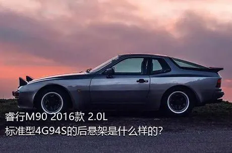睿行M90 2016款 2.0L标准型4G94S的后悬架是什么样的？