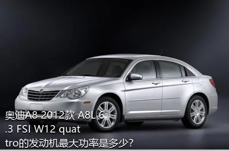 奥迪A8 2012款 A8L 6.3 FSI W12 quattro的发动机最大功率是多少？