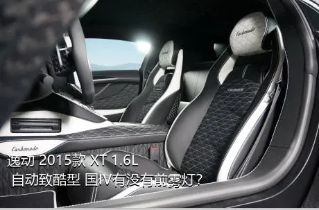 逸动 2015款 XT 1.6L 自动致酷型 国IV有没有前雾灯？