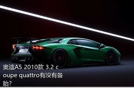 奥迪A5 2010款 3.2 coupe quattro有没有备胎？