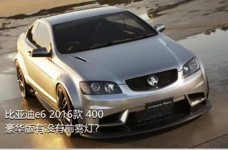 比亚迪e6 2016款 400 豪华版有没有前雾灯？