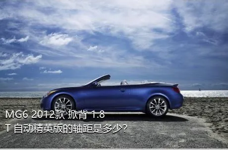 MG6 2012款 掀背 1.8T 自动精英版的轴距是多少？