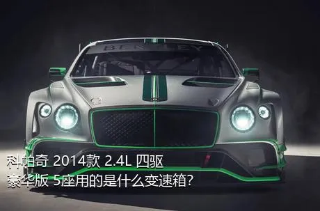 科帕奇 2014款 2.4L 四驱豪华版 5座用的是什么变速箱？