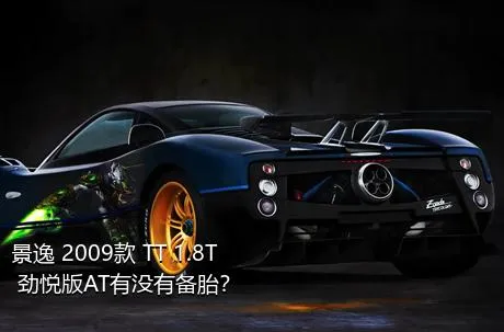 景逸 2009款 TT 1.8T 劲悦版AT有没有备胎？