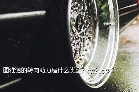 图雅诺的转向助力是什么类型？什么方式？