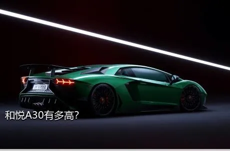 和悦A30有多高？