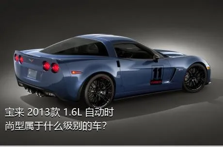 宝来 2013款 1.6L 自动时尚型属于什么级别的车？