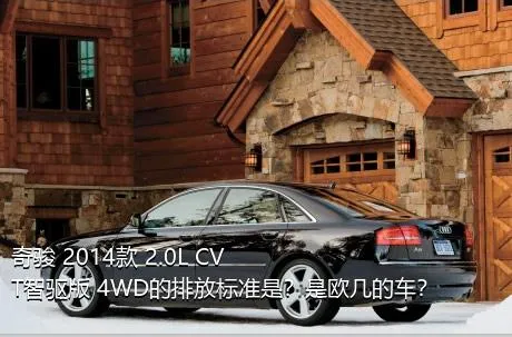 奇骏 2014款 2.0L CVT智驱版 4WD的排放标准是？是欧几的车？