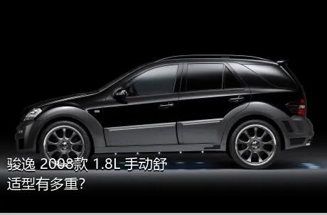 骏逸 2008款 1.8L 手动舒适型有多重？