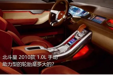 北斗星 2010款 1.0L 手动助力型的轮胎是多大的？