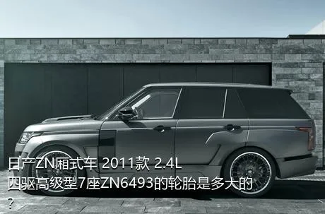 日产ZN厢式车 2011款 2.4L四驱高级型7座ZN6493的轮胎是多大的？