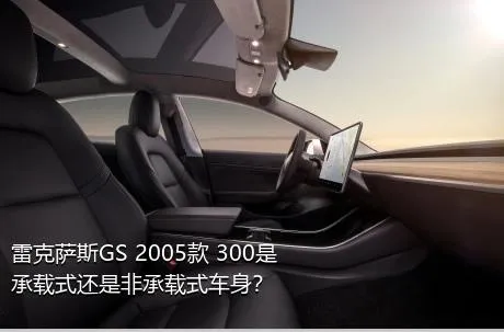 雷克萨斯GS 2005款 300是承载式还是非承载式车身？