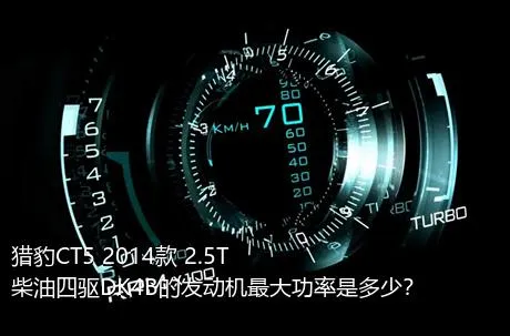 猎豹CT5 2014款 2.5T柴油四驱DK4B的发动机最大功率是多少？