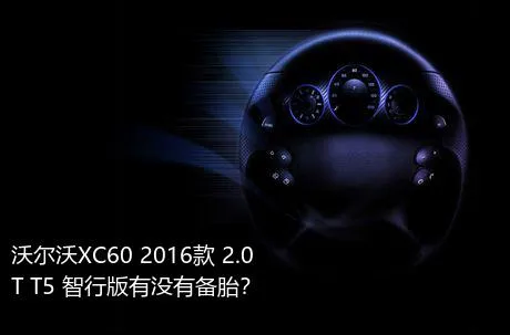 沃尔沃XC60 2016款 2.0T T5 智行版有没有备胎？