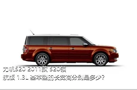 力帆520 2011款 520领航版 1.3L 基本型的长宽高分别是多少？