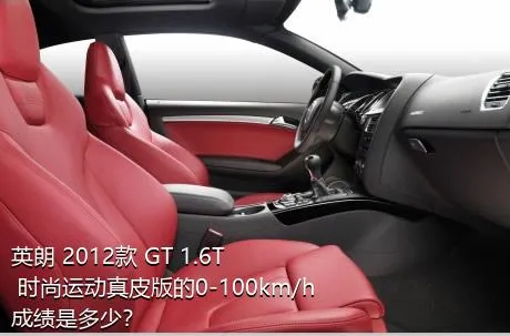 英朗 2012款 GT 1.6T 时尚运动真皮版的0-100km/h成绩是多少？