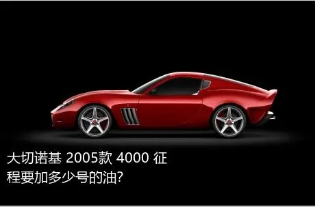 大切诺基 2005款 4000 征程要加多少号的油？