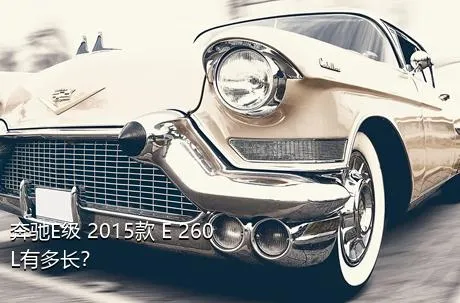 奔驰E级 2015款 E 260 L有多长？
