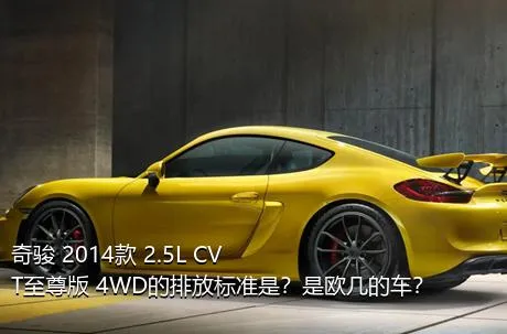奇骏 2014款 2.5L CVT至尊版 4WD的排放标准是？是欧几的车？