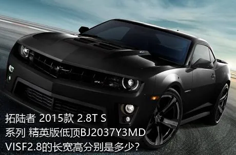 拓陆者 2015款 2.8T S系列 精英版低顶BJ2037Y3MDVISF2.8的长宽高分别是多少？