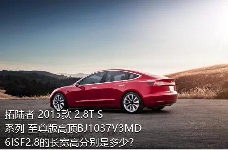 拓陆者 2015款 2.8T S系列 至尊版高顶BJ1037V3MD6ISF2.8的长宽高分别是多少？