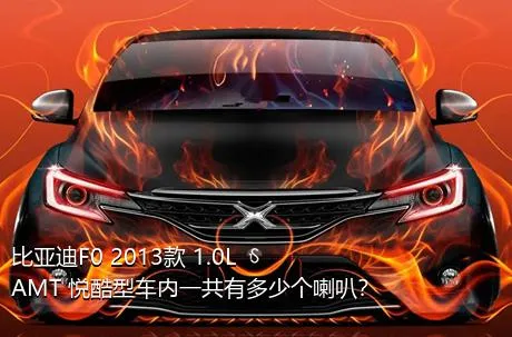 比亚迪F0 2013款 1.0L AMT 悦酷型车内一共有多少个喇叭？