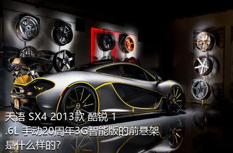 天语 SX4 2013款 酷锐 1.6L 手动20周年3G智能版的前悬架是什么样的？